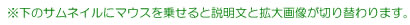 ※下のサムネイルにマウスを乗せると説明文と拡大画像が切り替わります。